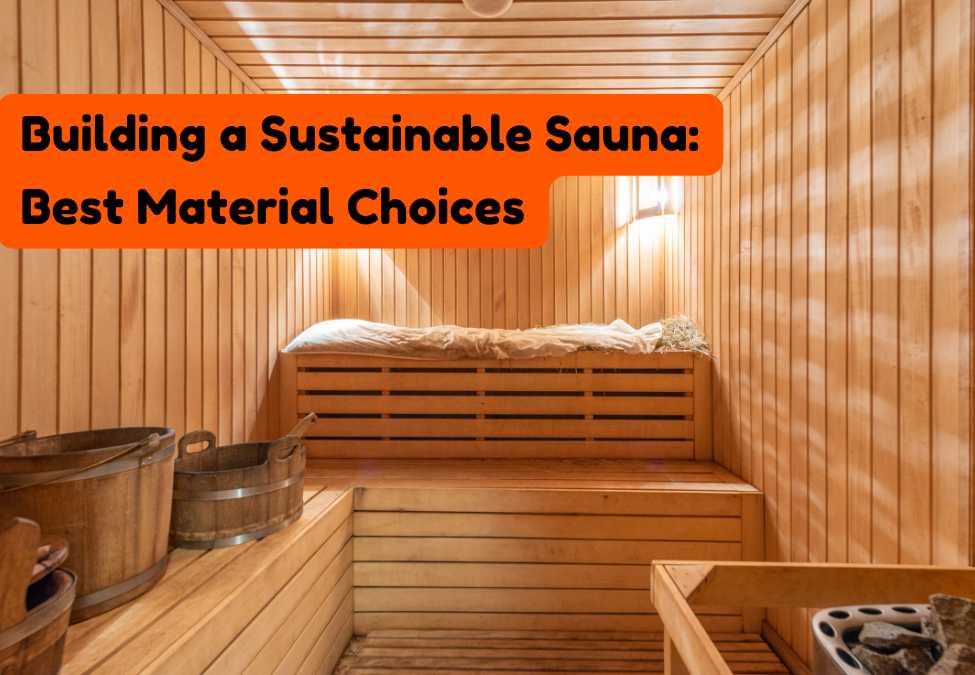 Building a Sustainable Sauna: Best Material Choices