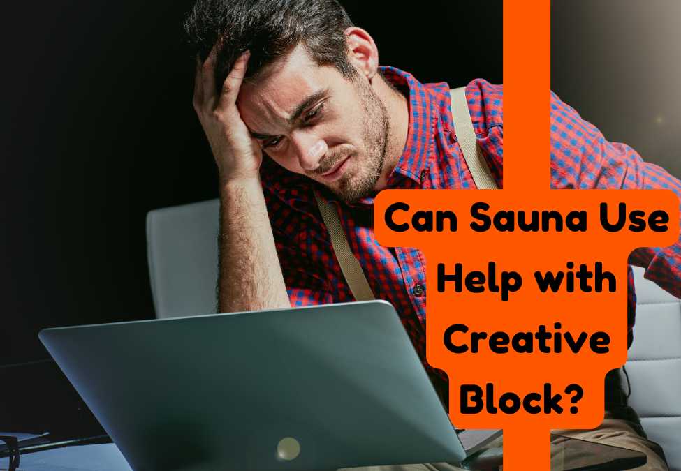 Can Sauna Use Help with Creative Block? Exploring the Benefits
