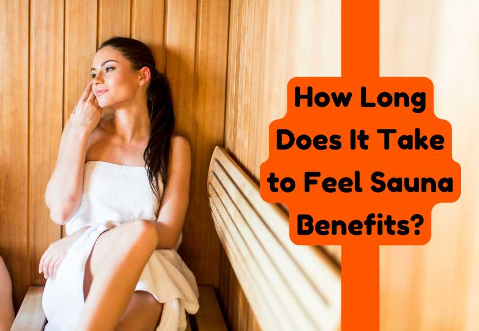 How Long Does It Take to Feel Sauna Benefits? Expert Insights