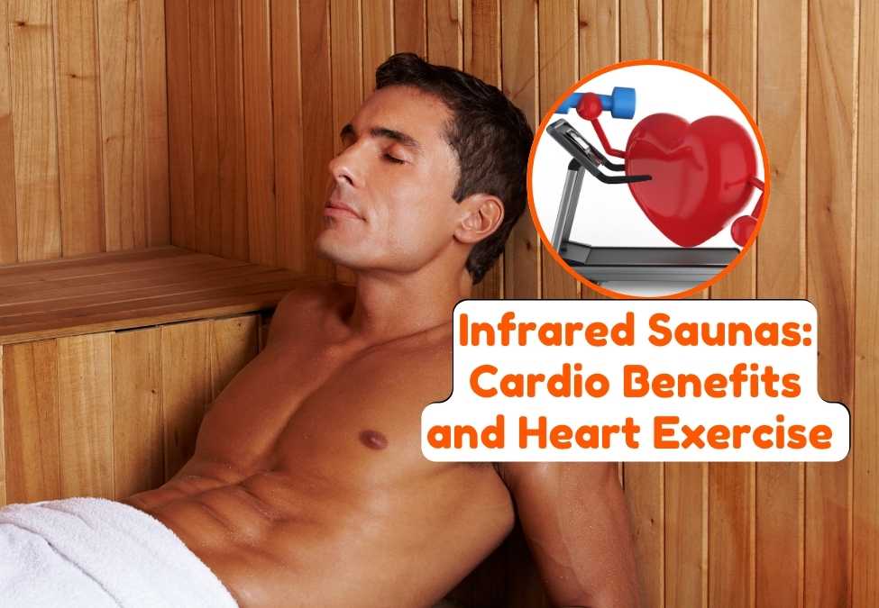 Infrared Saunas: Cardio Benefits & Enhanced Heart Exercise