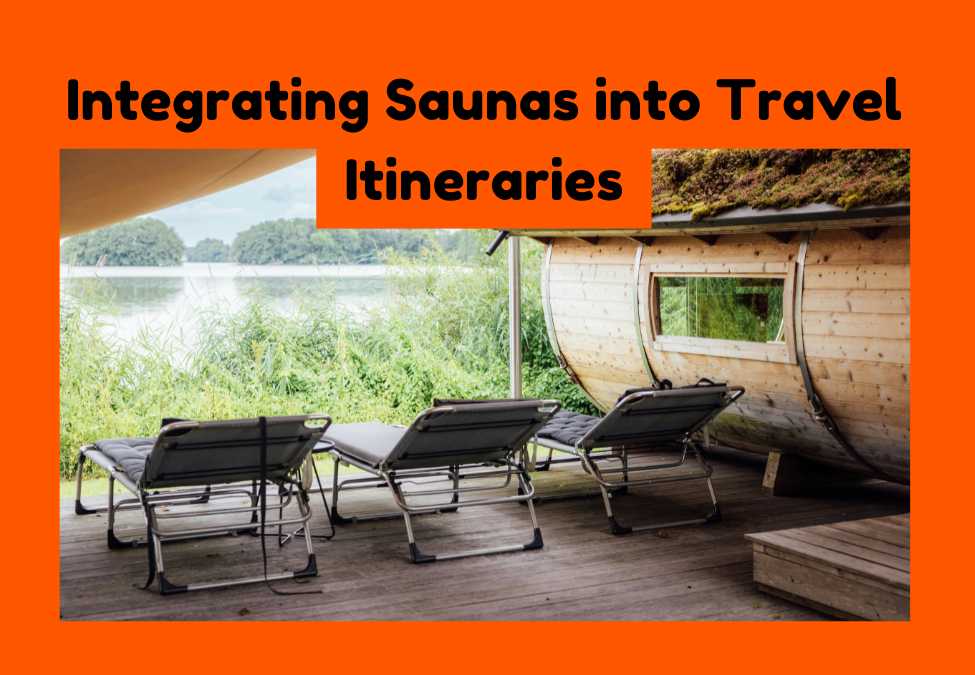 Integrating Saunas into Travel Itineraries: Boost Your Wellness Journey