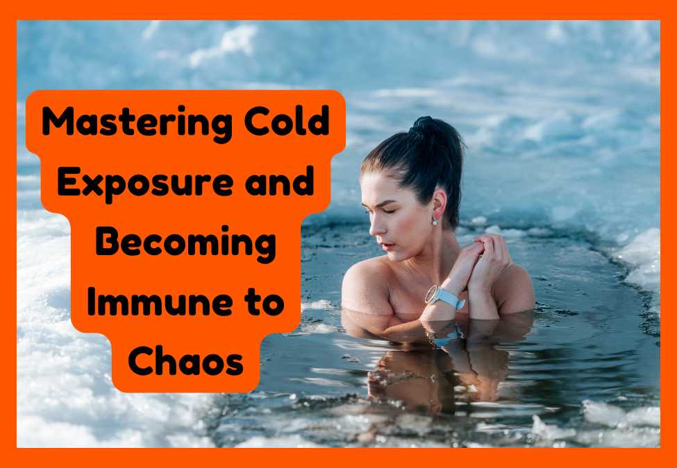 Mastering Cold Exposure and Becoming Immune to Chaos: A Guide to Mental Resilience