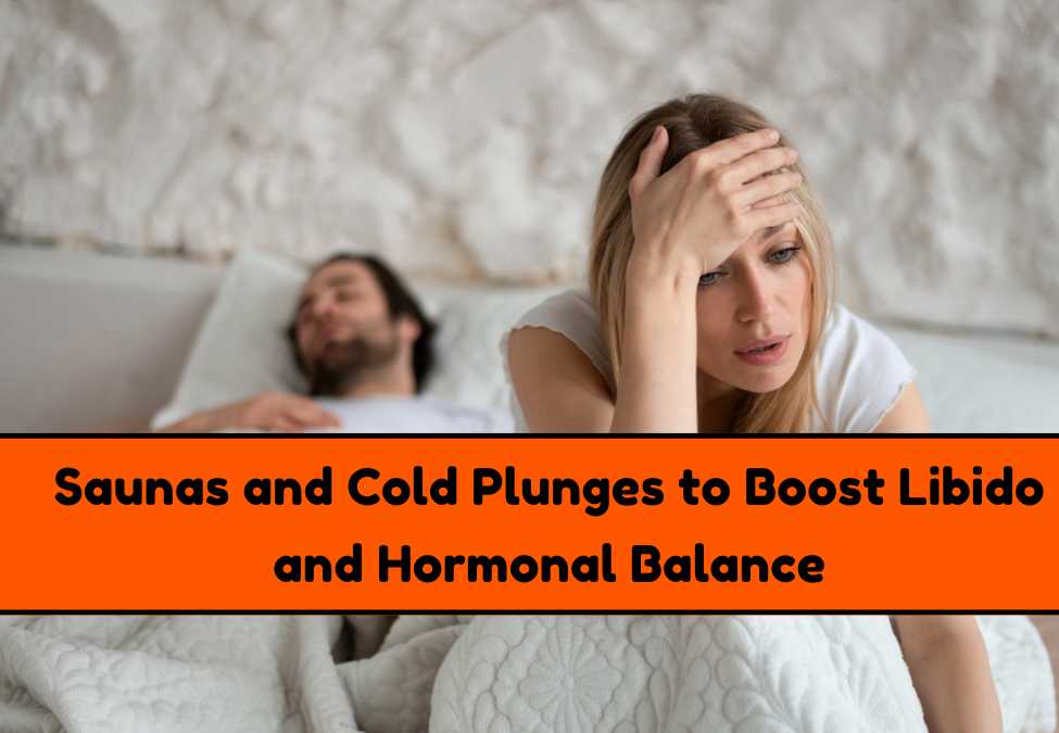 Boost Libido & Hormonal Balance with Saunas and Cold Plunges