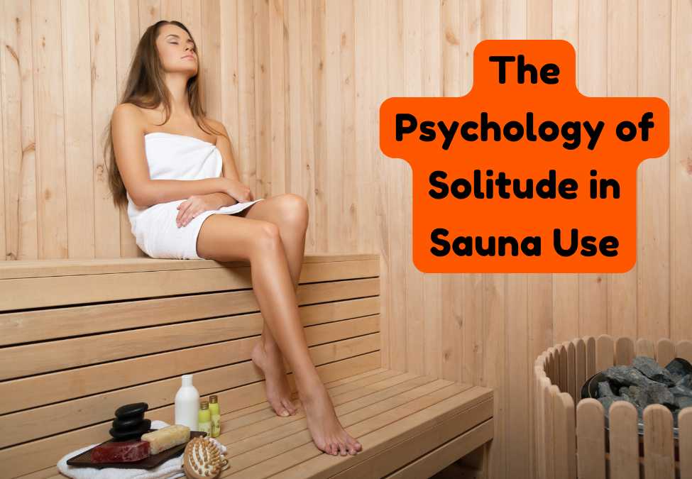 The Psychology of Solitude in Sauna Use