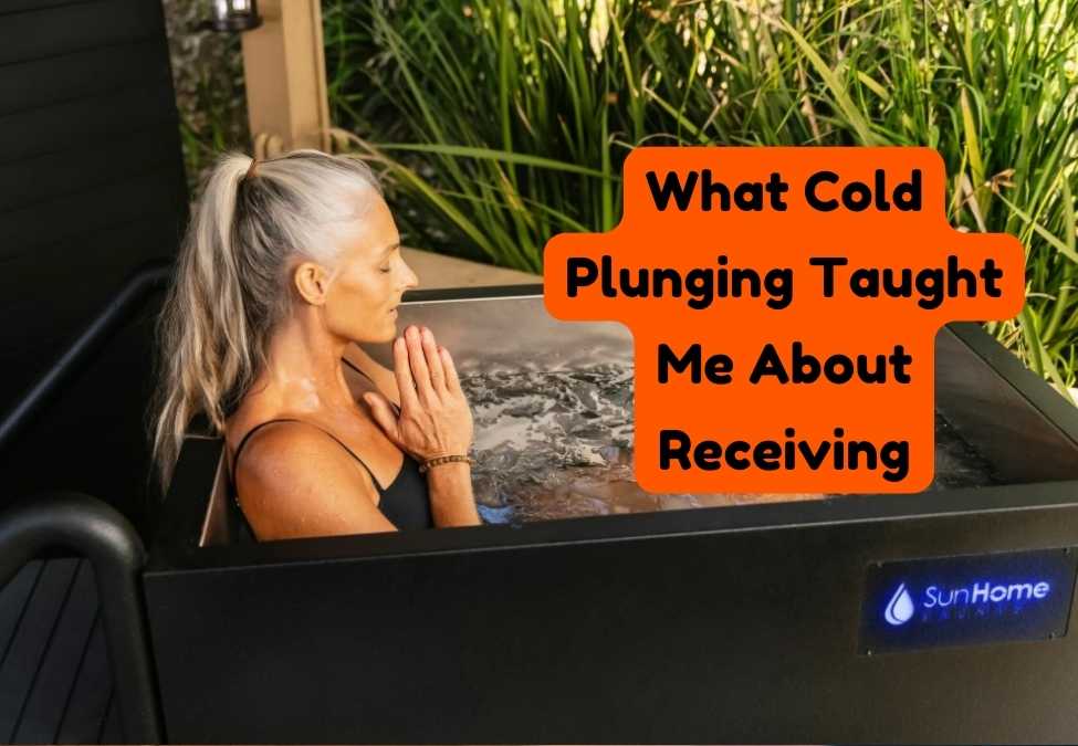 What Cold Plunging Taught Me About Receiving: 5 Life-Changing Lessons