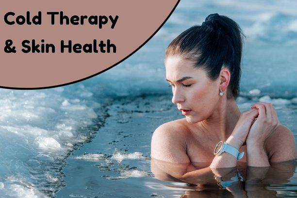 How Cold Therapy Can Enhance Skin Health and Appearance