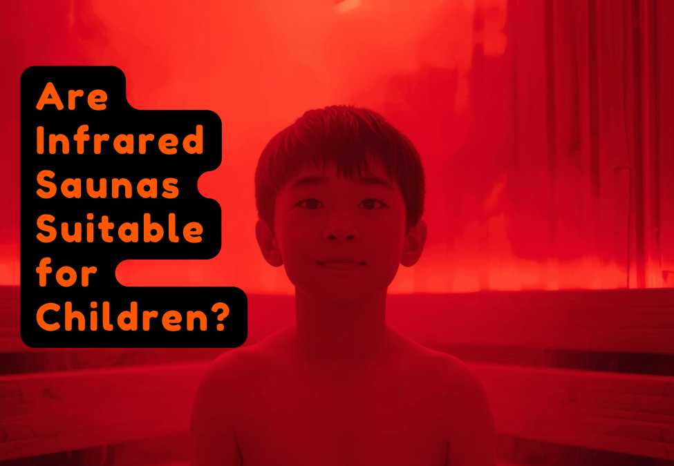 Are Infrared Saunas Suitable for Children? Benefits, Risks, and Safety Guidelines