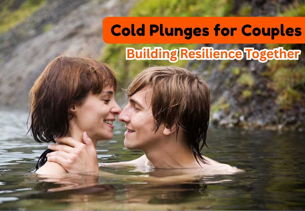Cold Plunges for Couples: Building Resilience Together