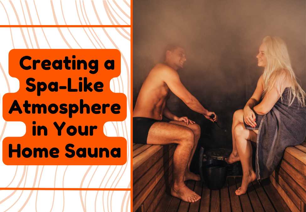 Creating a Spa-Like Atmosphere in Your Home Sauna