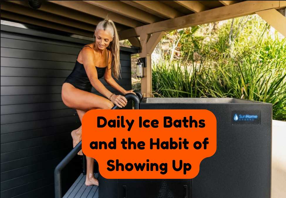 Daily Ice Baths and the Habit of Showing Up: How Cold Therapy Transforms Your Routine