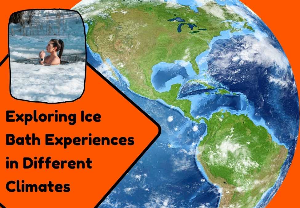 Exploring Ice Bath Experiences in Different Climates: A Global Insight into Cold Water Therapy