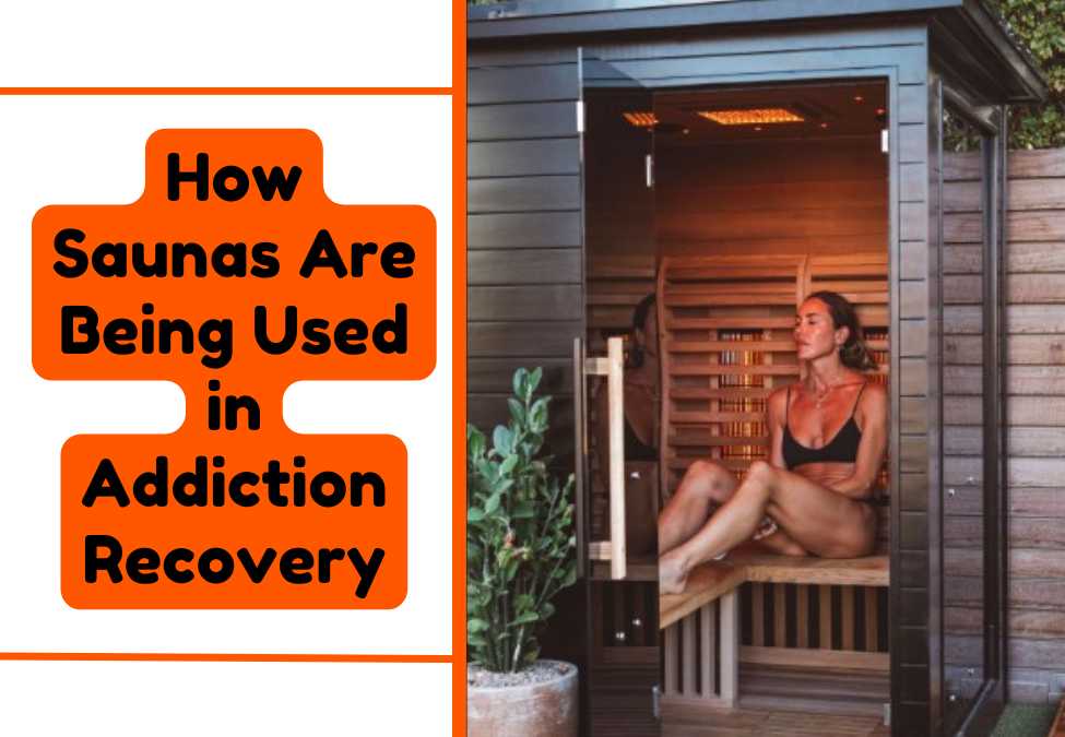How Saunas Are Being Used in Addiction Recovery: Benefits and Best Practices