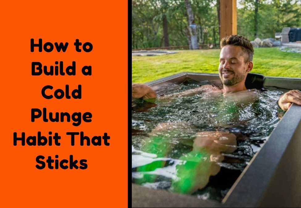 How to Build a Cold Plunge Habit That Sticks – Proven Tips & Techniques
