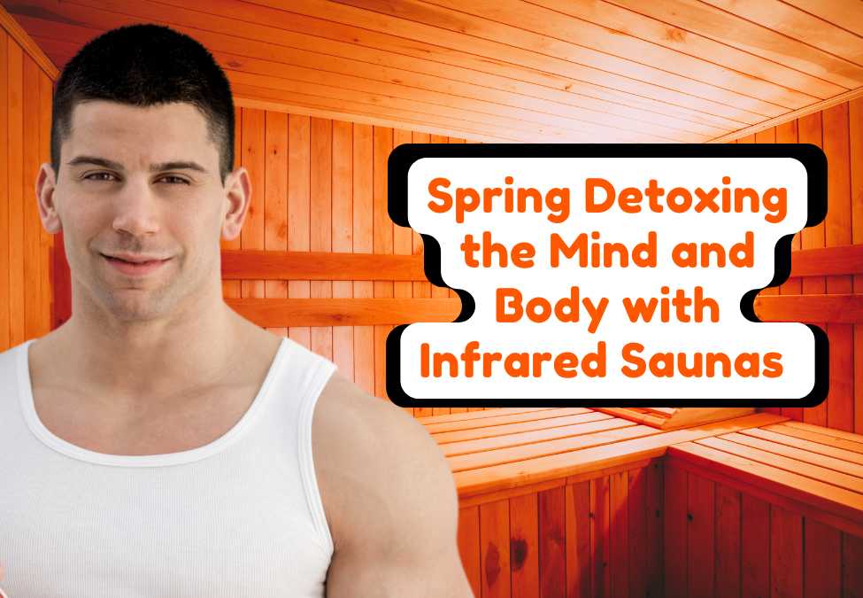 Spring Detoxing the Mind and Body with Infrared Saunas