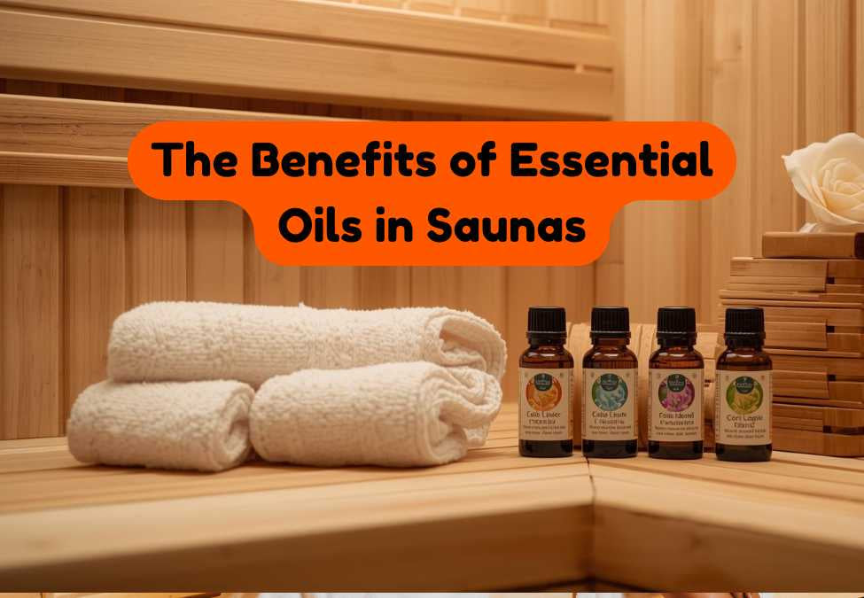 The Benefits of Essential Oils in Saunas: Enhance Your Relaxation & Well-Being
